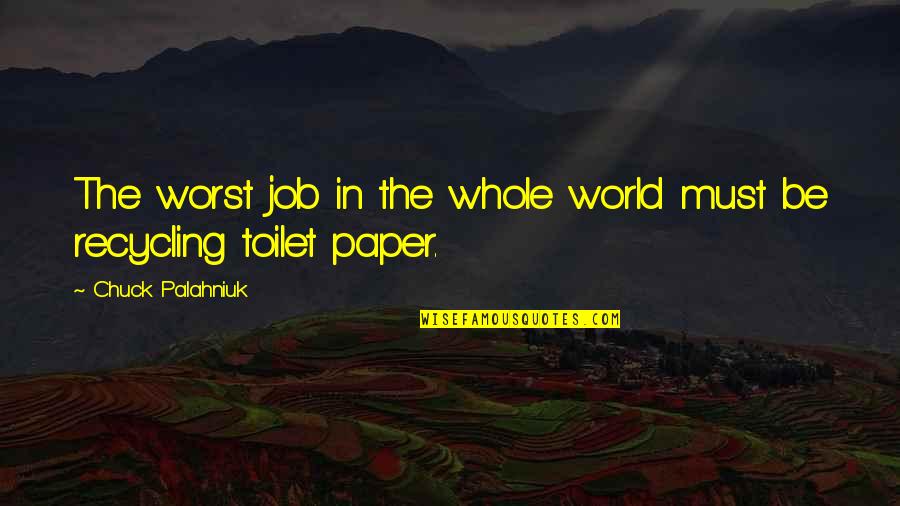 Recycle Paper Quotes By Chuck Palahniuk: The worst job in the whole world must