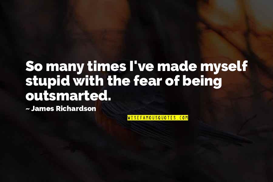 Recycle Quotes And Quotes By James Richardson: So many times I've made myself stupid with
