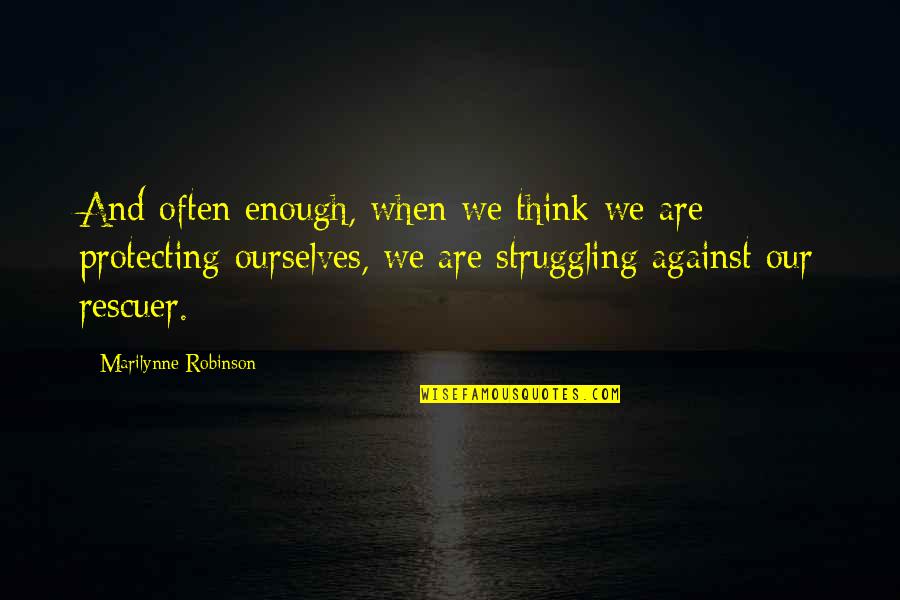 Recycle Quotes And Quotes By Marilynne Robinson: And often enough, when we think we are