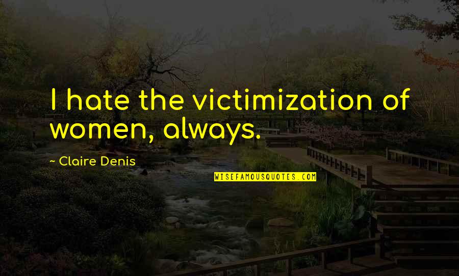 Recycled Clothes Quotes By Claire Denis: I hate the victimization of women, always. Recycled Clothes Quotes By Claire Denis: I hate the victimization of women, always.