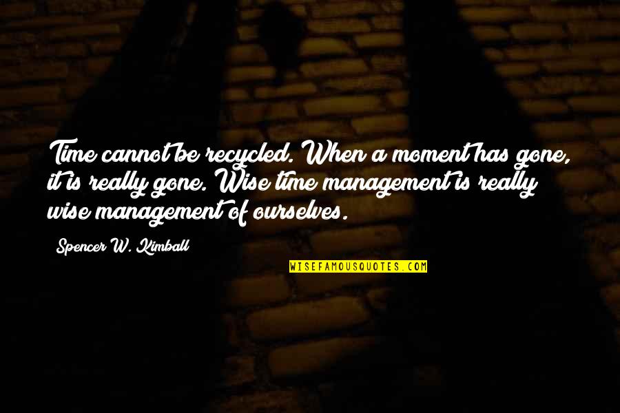 Recycled Quotes By Spencer W. Kimball: Time cannot be recycled. When a moment has