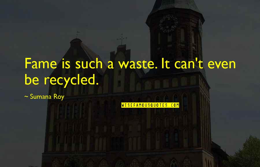 Recycled Quotes By Sumana Roy: Fame is such a waste. It can't even