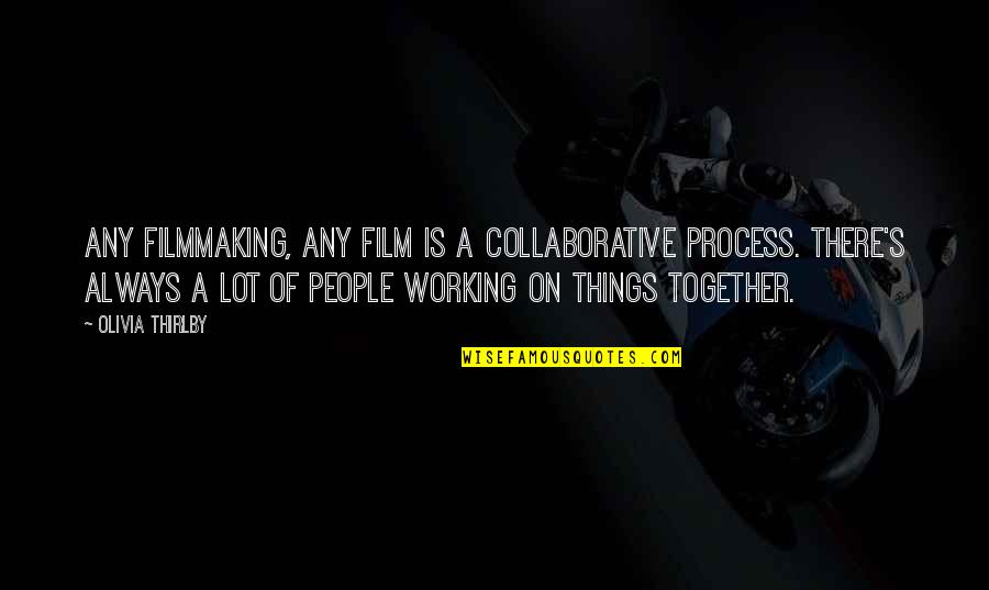 Recycled Water Quotes By Olivia Thirlby: Any filmmaking, any film is a collaborative process.