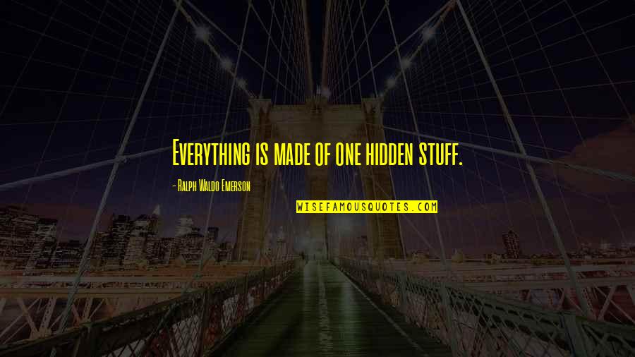 Recycled Water Quotes By Ralph Waldo Emerson: Everything is made of one hidden stuff.