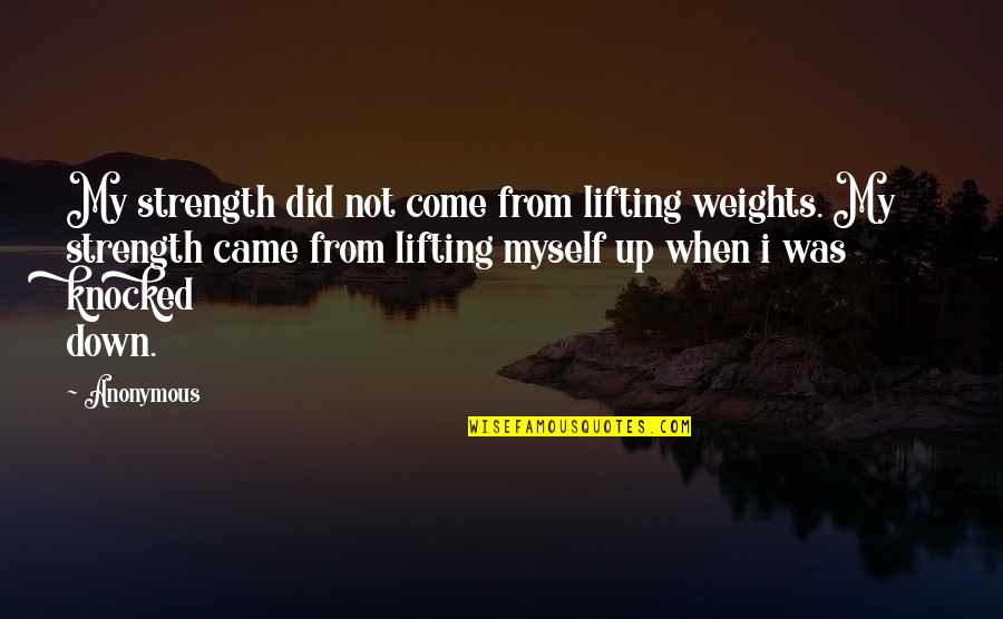 Recyclers Quotes By Anonymous: My strength did not come from lifting weights.