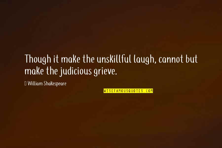 Recyclers Quotes By William Shakespeare: Though it make the unskillful laugh, cannot but