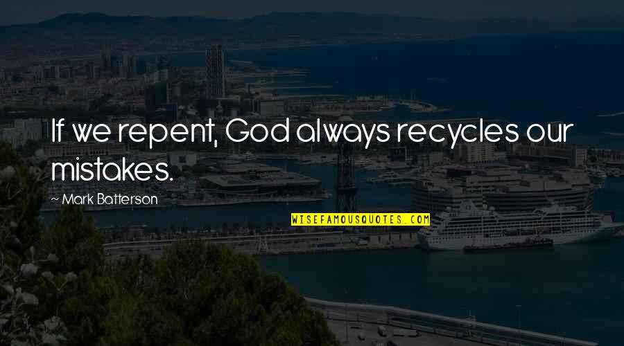 Recycles Quotes By Mark Batterson: If we repent, God always recycles our mistakes.