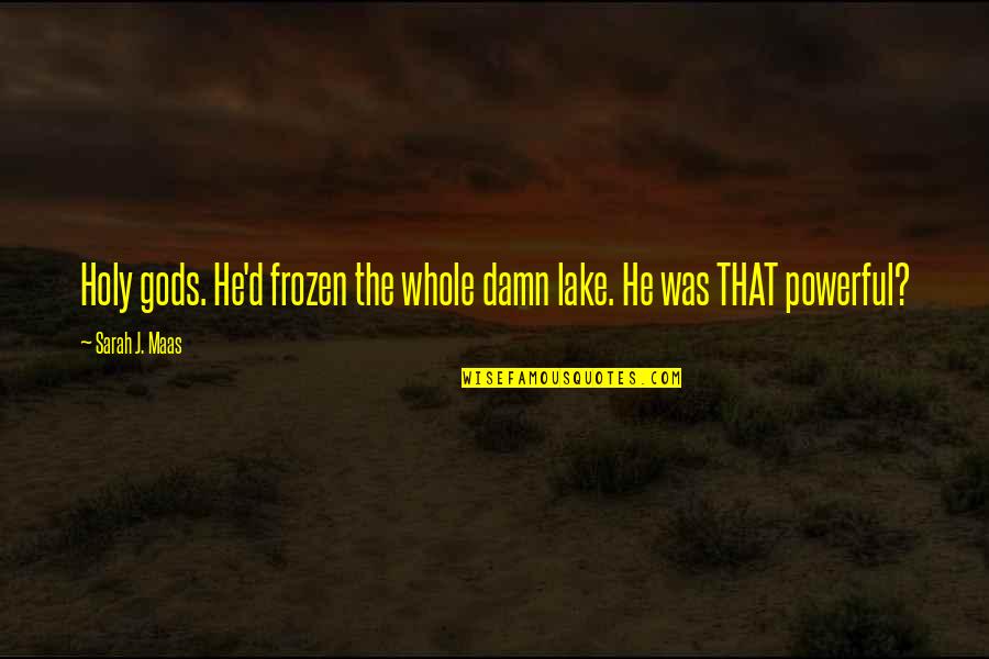 Recyclesmart Quotes By Sarah J. Maas: Holy gods. He'd frozen the whole damn lake.