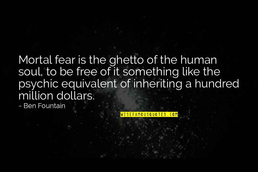 Recyclin Quotes By Ben Fountain: Mortal fear is the ghetto of the human