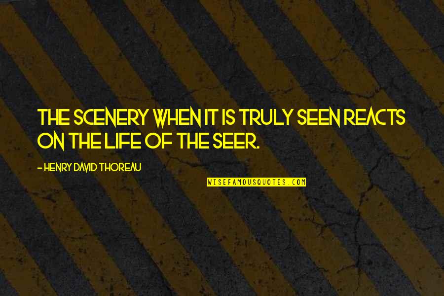 Recyclin Quotes By Henry David Thoreau: The scenery when it is truly seen reacts