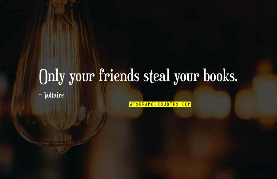 Recyclin Quotes By Voltaire: Only your friends steal your books.