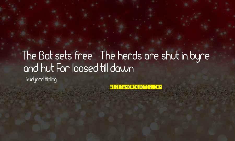 Recycling Cans Quotes By Rudyard Kipling: The Bat sets free - The herds are
