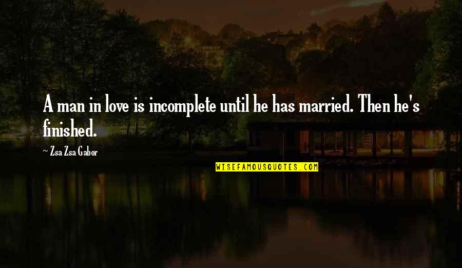 Recycling Feelings Quotes By Zsa Zsa Gabor: A man in love is incomplete until he