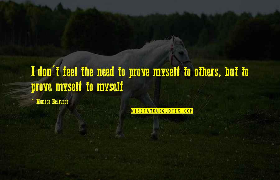 Recycling Tagalog Quotes By Monica Bellucci: I don't feel the need to prove myself