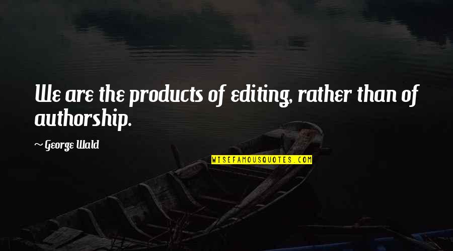 Red 2 Bailey Quotes By George Wald: We are the products of editing, rather than