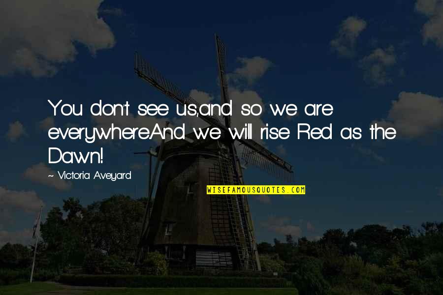 Red 2 Victoria Quotes By Victoria Aveyard: You don't see us,and so we are everywhere.And