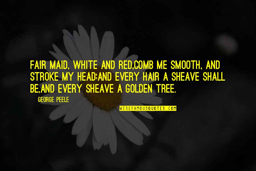 Red And Beauty Quotes By George Peele: Fair maid, white and red,Comb me smooth, and