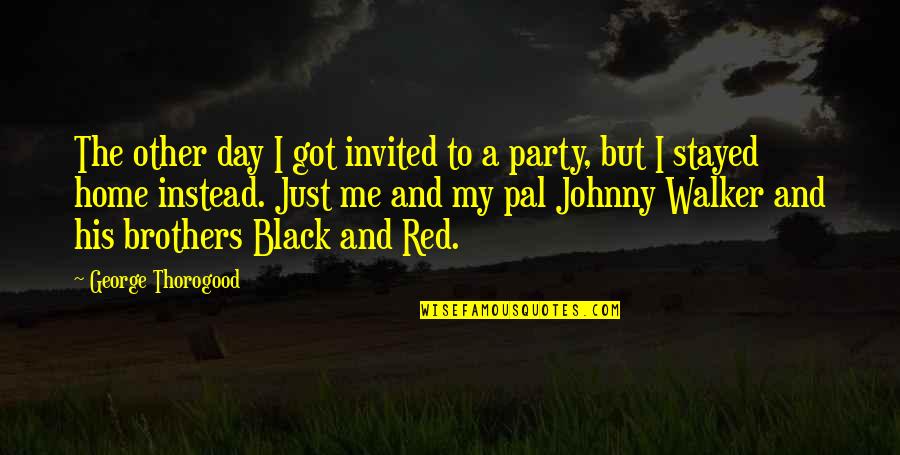 Red And Black Quotes By George Thorogood: The other day I got invited to a