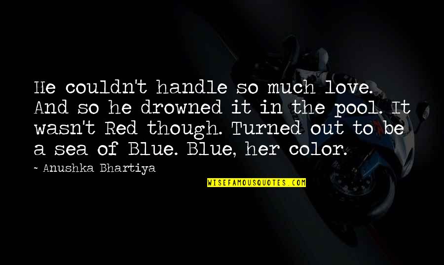 Red And Blue Quotes By Anushka Bhartiya: He couldn't handle so much love. And so