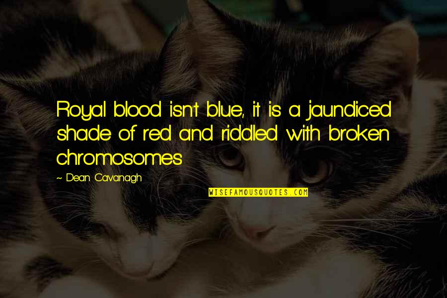 Red And Blue Quotes By Dean Cavanagh: Royal blood isn't blue, it is a jaundiced