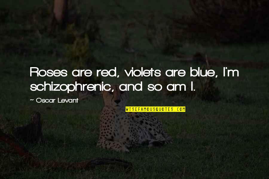 Red And Blue Quotes By Oscar Levant: Roses are red, violets are blue, I'm schizophrenic,