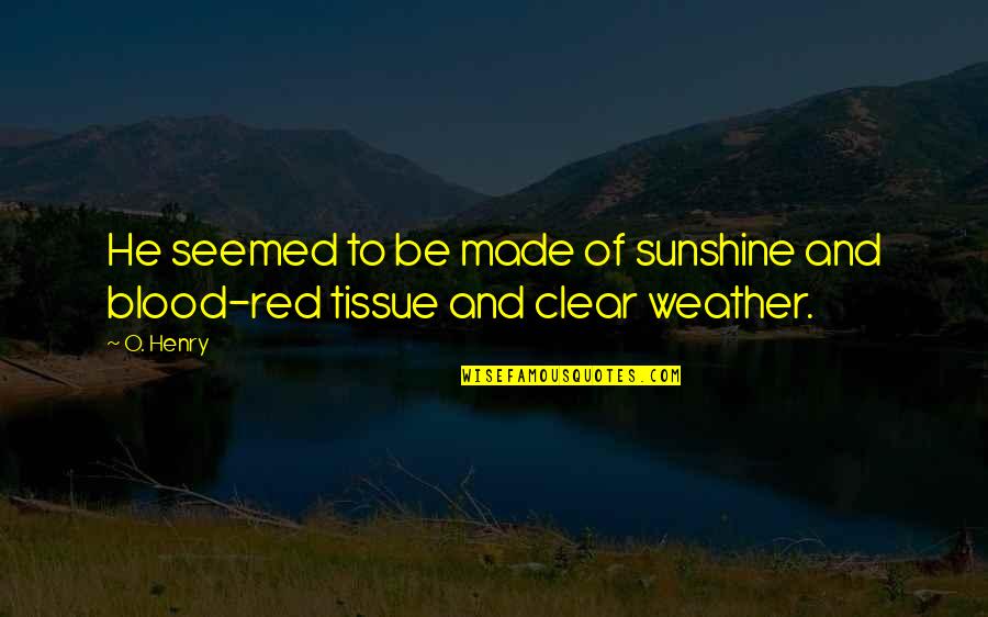 Red And Quotes By O. Henry: He seemed to be made of sunshine and