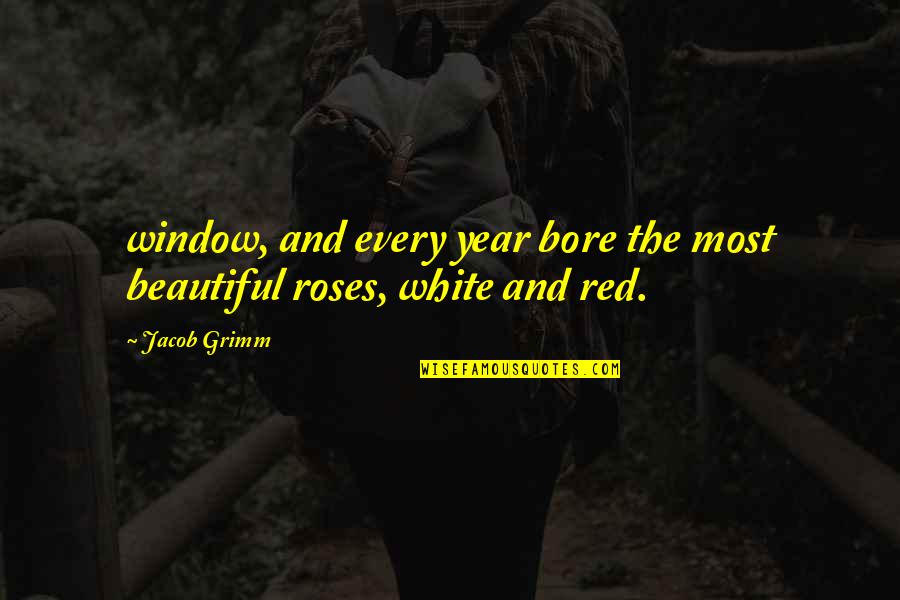 Red And White Roses Quotes By Jacob Grimm: window, and every year bore the most beautiful