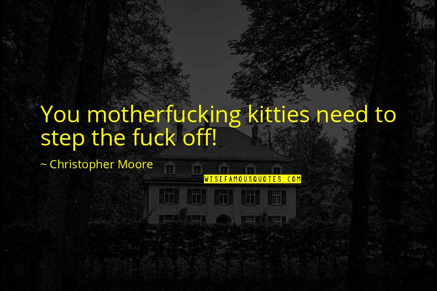 Red Auerbach Famous Quotes By Christopher Moore: You motherfucking kitties need to step the fuck Red Auerbach Famous Quotes By Christopher Moore: You motherfucking kitties need to step the fuck