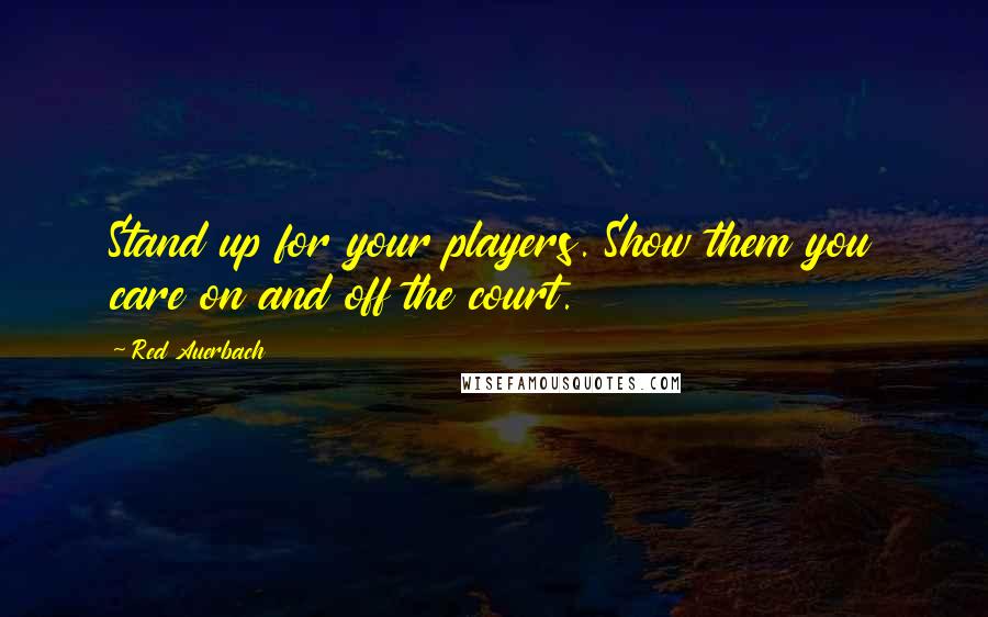 Red Auerbach quotes: Stand up for your players. Show them you care on and off the court.