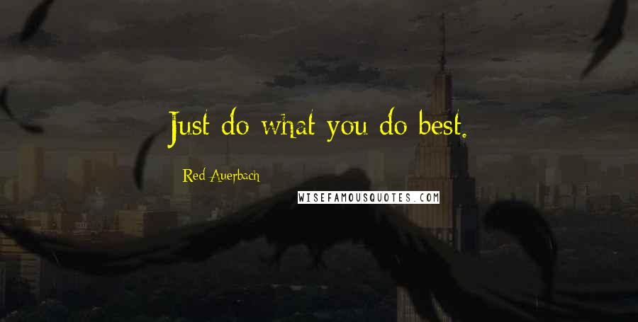 Red Auerbach quotes: Just do what you do best.