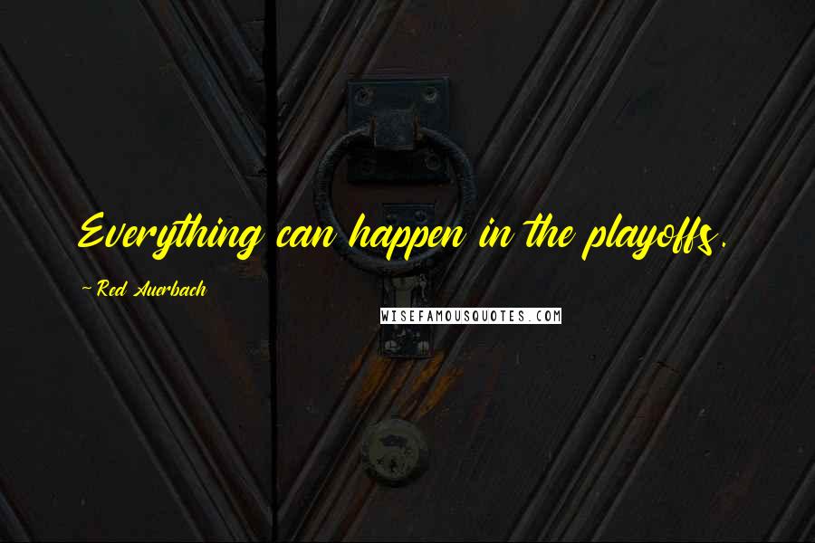 Red Auerbach quotes: Everything can happen in the playoffs.