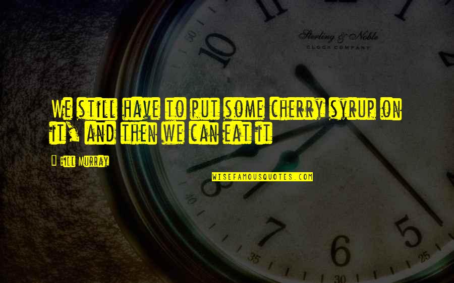 Red Baddie Aesthetic Quotes By Bill Murray: We still have to put some cherry syrup