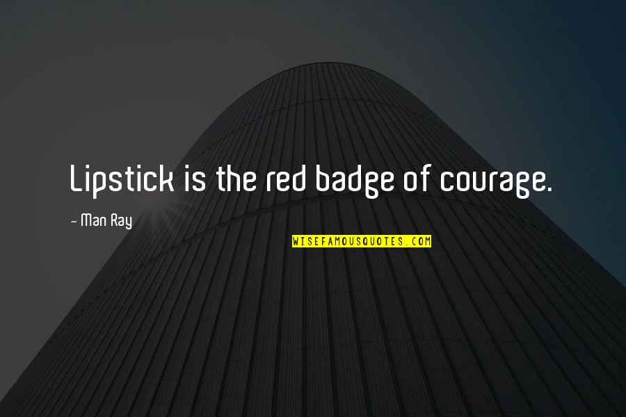 Red Badge Of Courage Quotes By Man Ray: Lipstick is the red badge of courage.