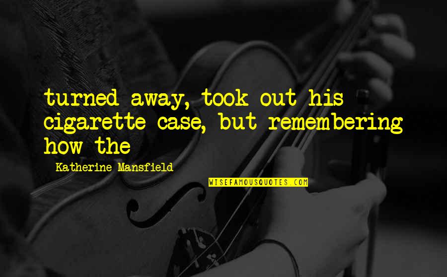 Red Balloon Quotes By Katherine Mansfield: turned away, took out his cigarette case, but Red Balloon Quotes By Katherine Mansfield: turned away, took out his cigarette case, but