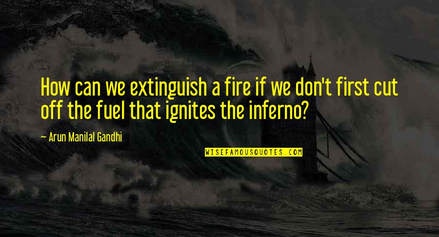 Red Band Lyrics Quotes By Arun Manilal Gandhi: How can we extinguish a fire if we