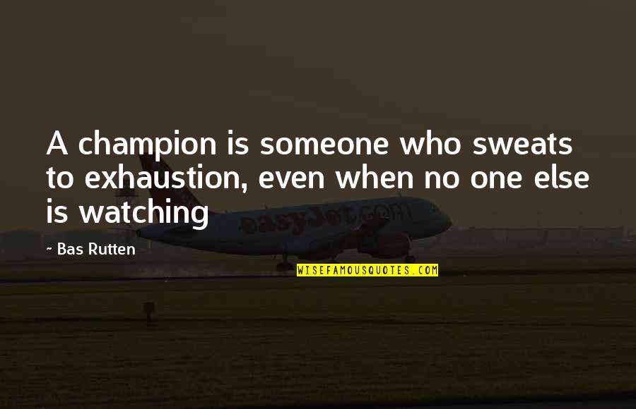 Red Band Lyrics Quotes By Bas Rutten: A champion is someone who sweats to exhaustion,