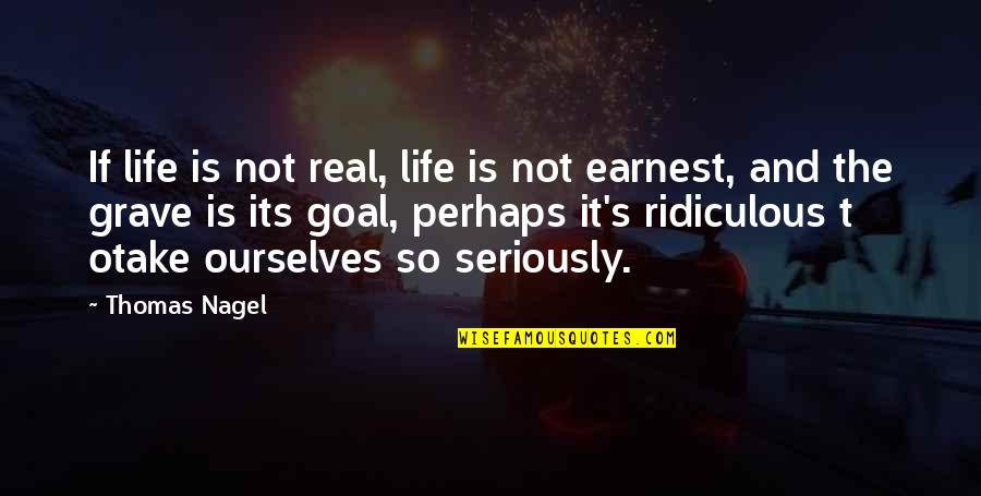 Red Band Society Know Thyself Quotes By Thomas Nagel: If life is not real, life is not Red Band Society Know Thyself Quotes By Thomas Nagel: If life is not real, life is not