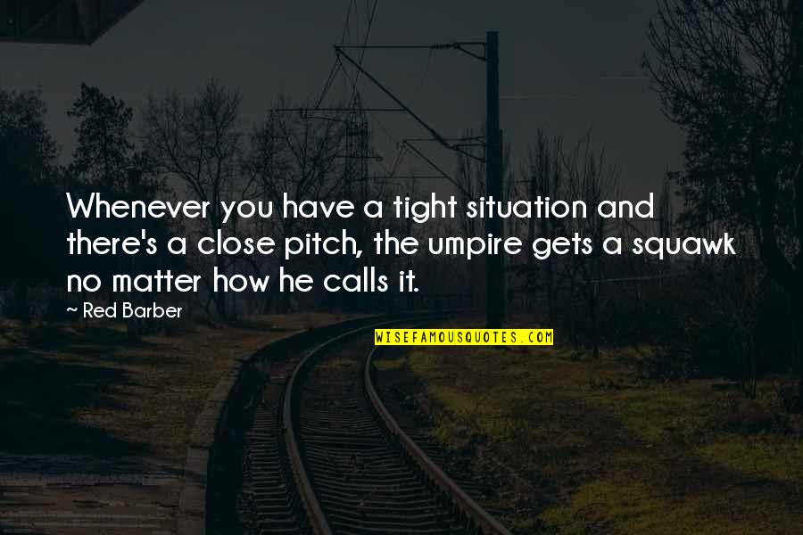 Red Barber Quotes By Red Barber: Whenever you have a tight situation and there's Red Barber Quotes By Red Barber: Whenever you have a tight situation and there's