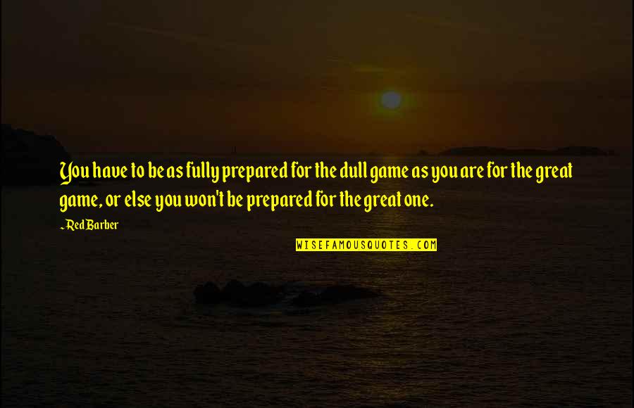 Red Barber Quotes By Red Barber: You have to be as fully prepared for Red Barber Quotes By Red Barber: You have to be as fully prepared for