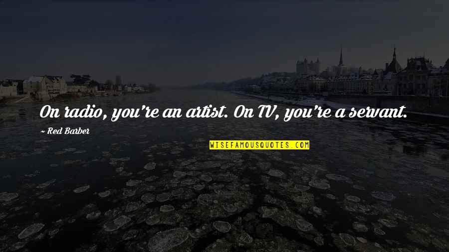 Red Barber Quotes By Red Barber: On radio, you're an artist. On TV, you're Red Barber Quotes By Red Barber: On radio, you're an artist. On TV, you're
