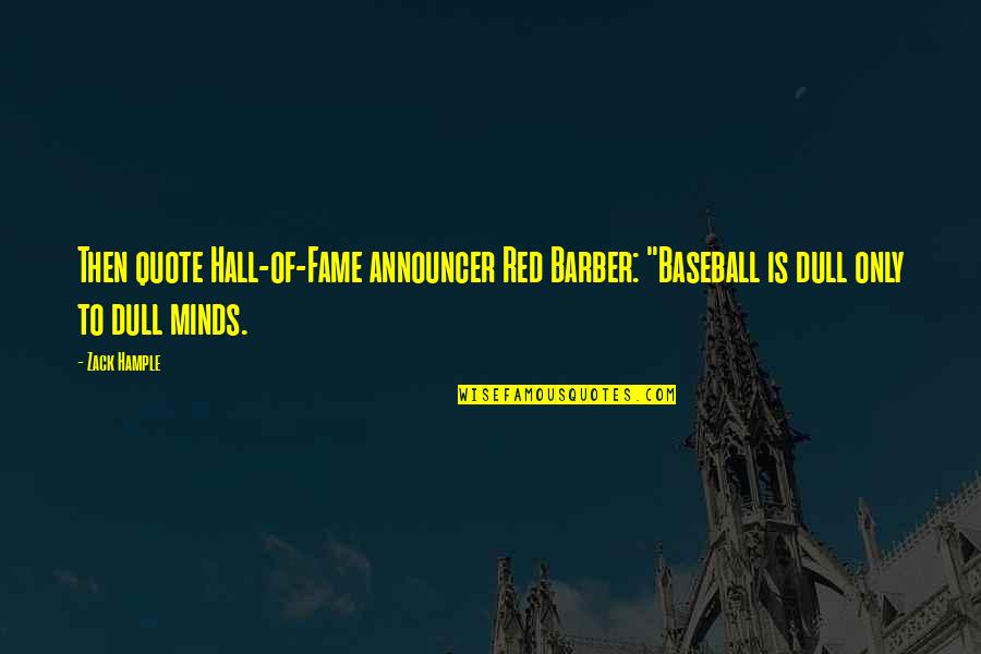 Red Barber Quotes By Zack Hample: Then quote Hall-of-Fame announcer Red Barber: "Baseball is
