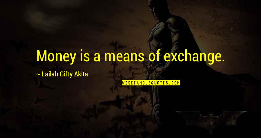 Red Barns Quotes By Lailah Gifty Akita: Money is a means of exchange.