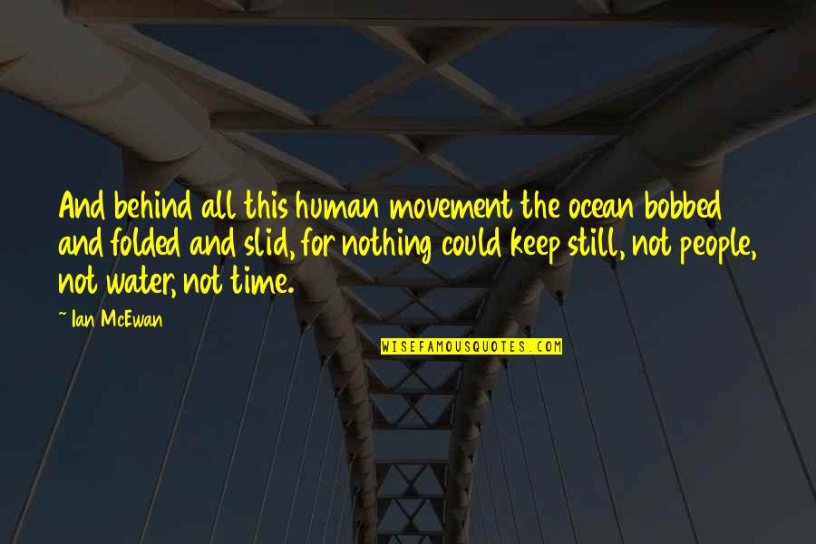 Red Barons Quotes By Ian McEwan: And behind all this human movement the ocean Red Barons Quotes By Ian McEwan: And behind all this human movement the ocean