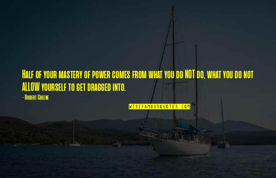 Red Barons Quotes By Robert Greene: Half of your mastery of power comes from Red Barons Quotes By Robert Greene: Half of your mastery of power comes from