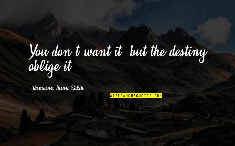 Red Berenson Quotes By Kamaran Ihsan Salih: You don't want it, but the destiny oblige Red Berenson Quotes By Kamaran Ihsan Salih: You don't want it, but the destiny oblige
