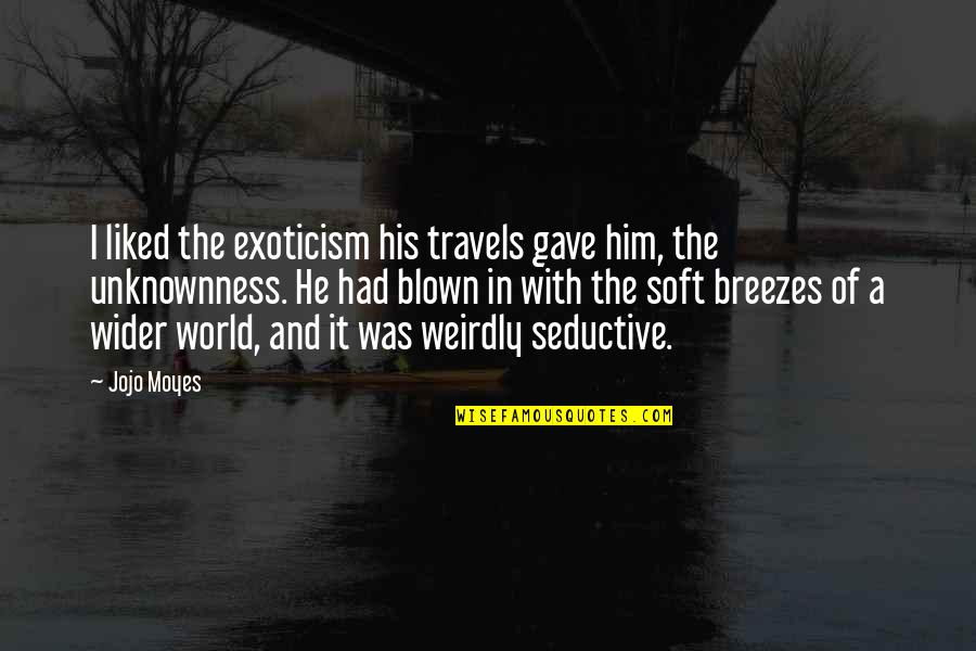 Red Birds Quotes By Jojo Moyes: I liked the exoticism his travels gave him, Red Birds Quotes By Jojo Moyes: I liked the exoticism his travels gave him,