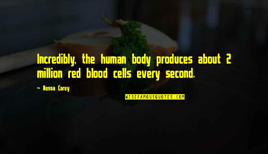 Red Blood Cells Quotes By Nessa Carey: Incredibly, the human body produces about 2 million