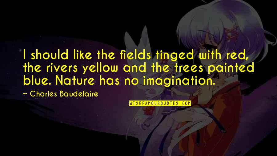 Red Blue Yellow Quotes By Charles Baudelaire: I should like the fields tinged with red,
