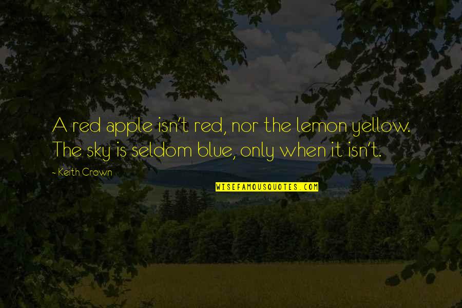 Red Blue Yellow Quotes By Keith Crown: A red apple isn't red, nor the lemon