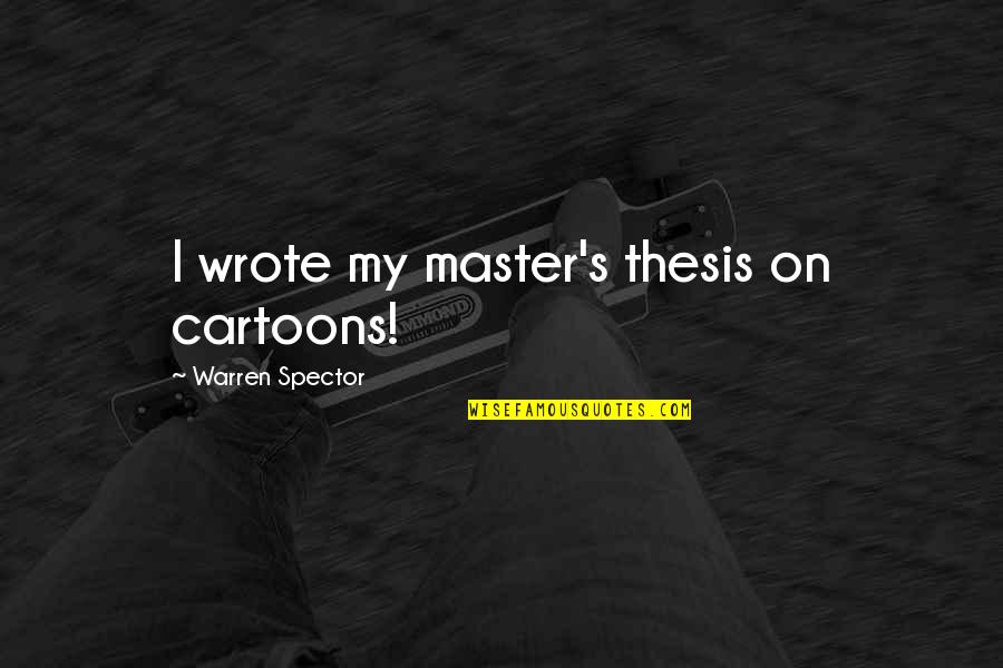 Red Bull Love Quotes By Warren Spector: I wrote my master's thesis on cartoons!